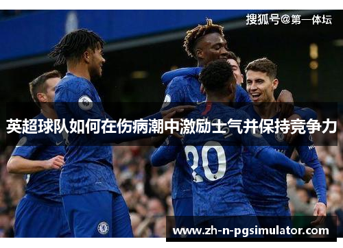 英超球队如何在伤病潮中激励士气并保持竞争力
