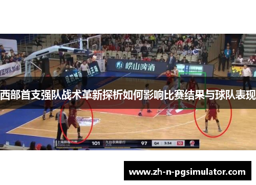 西部首支强队战术革新探析如何影响比赛结果与球队表现